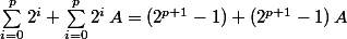 \sum_{i=0}^p2^i+\sum_{i=0}^p2^i\,A=(2^{p+1}-1)+(2^{p+1}-1)\,A